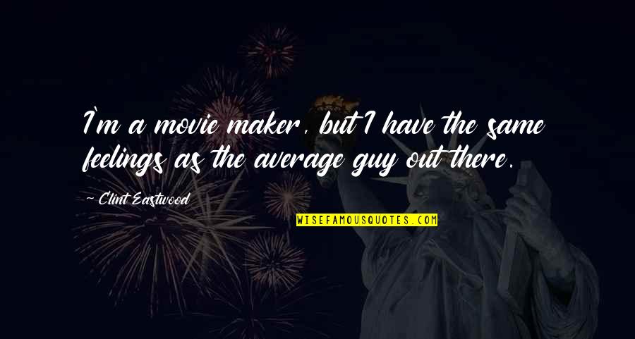 Not Your Average Guy Quotes By Clint Eastwood: I'm a movie maker, but I have the