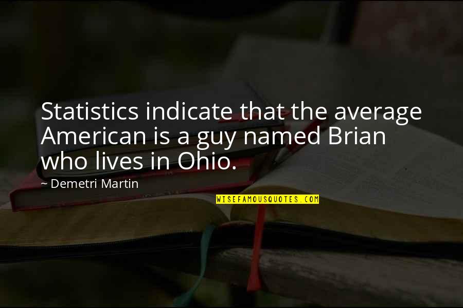 Not Your Average Guy Quotes By Demetri Martin: Statistics indicate that the average American is a