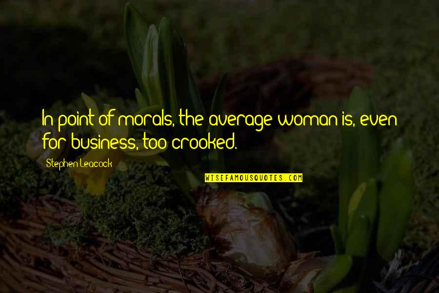 Not Your Average Woman Quotes By Stephen Leacock: In point of morals, the average woman is,