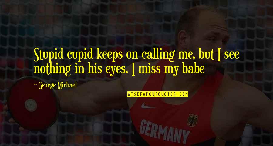 Not Your Babe Quotes By George Michael: Stupid cupid keeps on calling me, but I