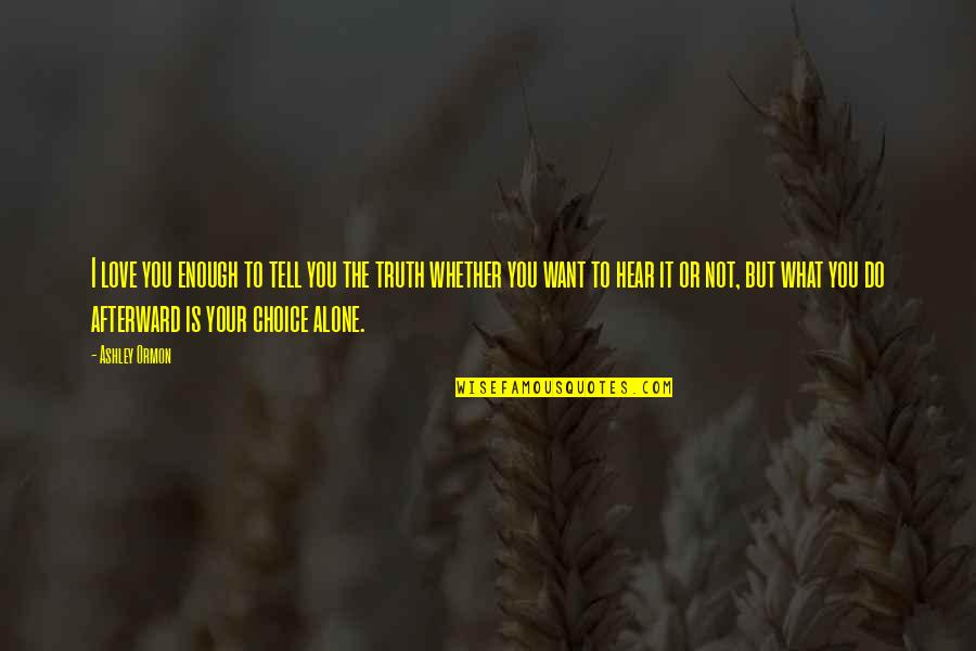 Not Your Choice Quotes By Ashley Ormon: I love you enough to tell you the