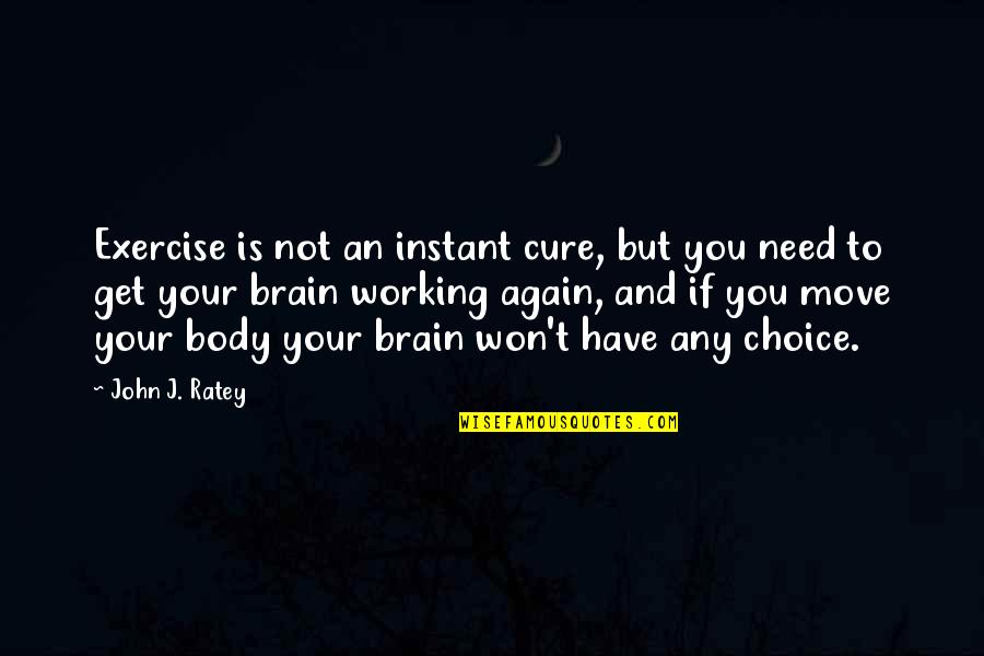 Not Your Choice Quotes By John J. Ratey: Exercise is not an instant cure, but you