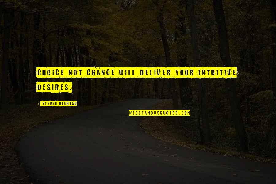 Not Your Choice Quotes By Steven Redhead: Choice not chance will deliver your intuitive desires.