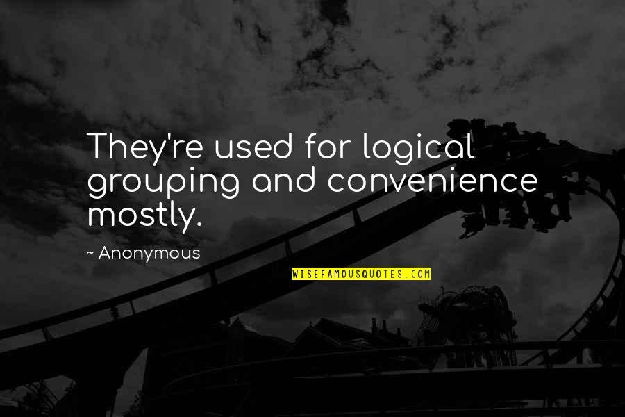 Not Your Convenience Quotes By Anonymous: They're used for logical grouping and convenience mostly.