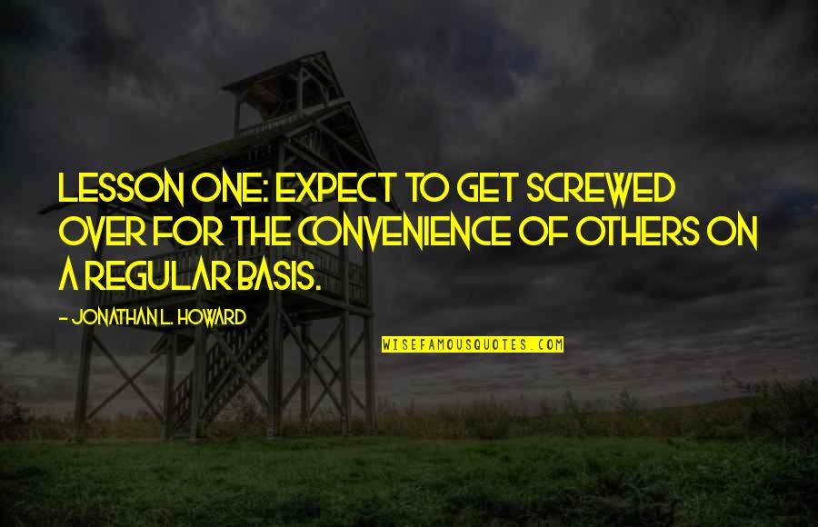 Not Your Convenience Quotes By Jonathan L. Howard: Lesson one: expect to get screwed over for