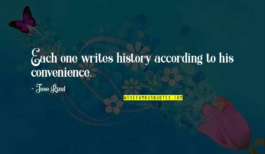 Not Your Convenience Quotes By Jose Rizal: Each one writes history according to his convenience.