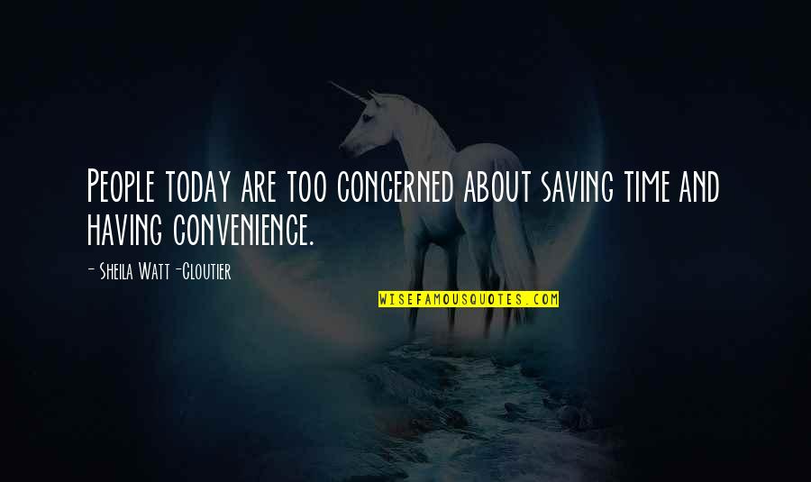 Not Your Convenience Quotes By Sheila Watt-Cloutier: People today are too concerned about saving time