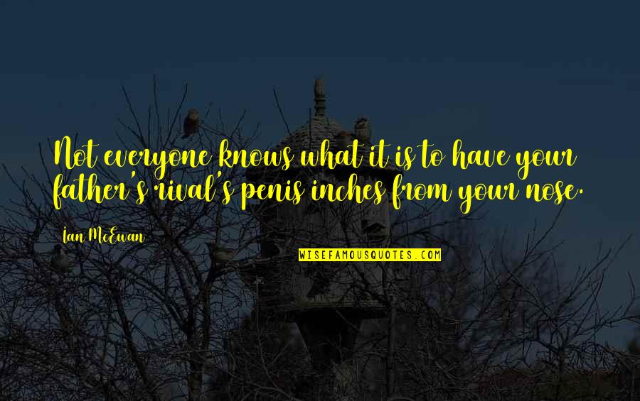 Not Your Father's Quotes By Ian McEwan: Not everyone knows what it is to have Not Your Father's Quotes By Ian McEwan: Not everyone knows what it is to have