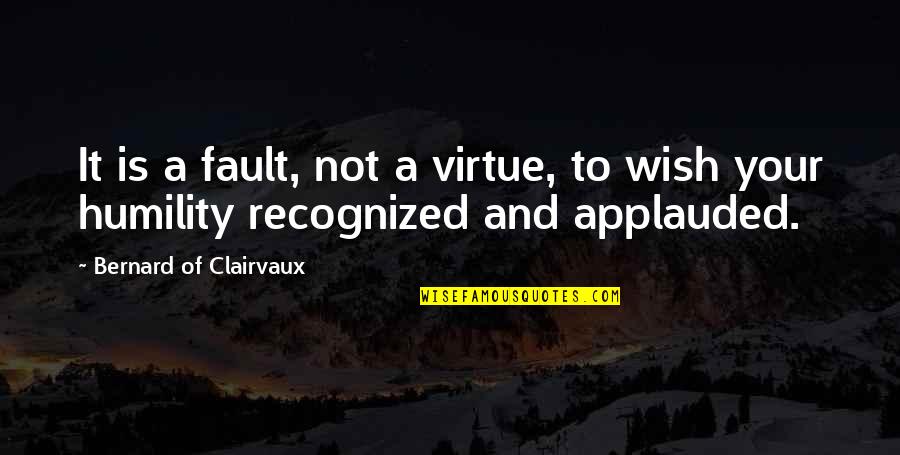 Not Your Fault Quotes By Bernard Of Clairvaux: It is a fault, not a virtue, to