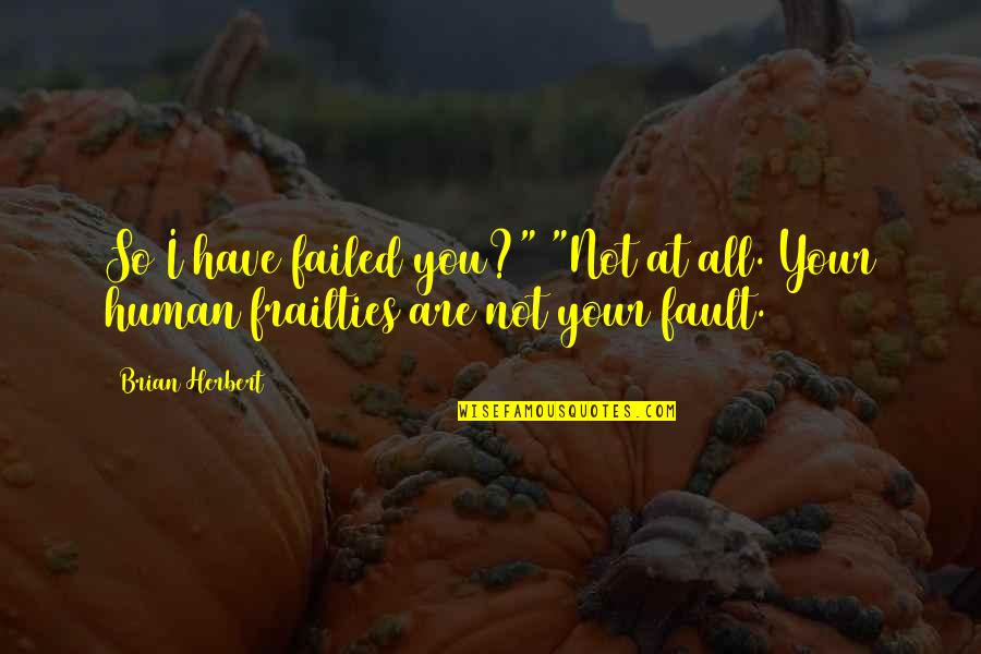 Not Your Fault Quotes By Brian Herbert: So I have failed you?" "Not at all.