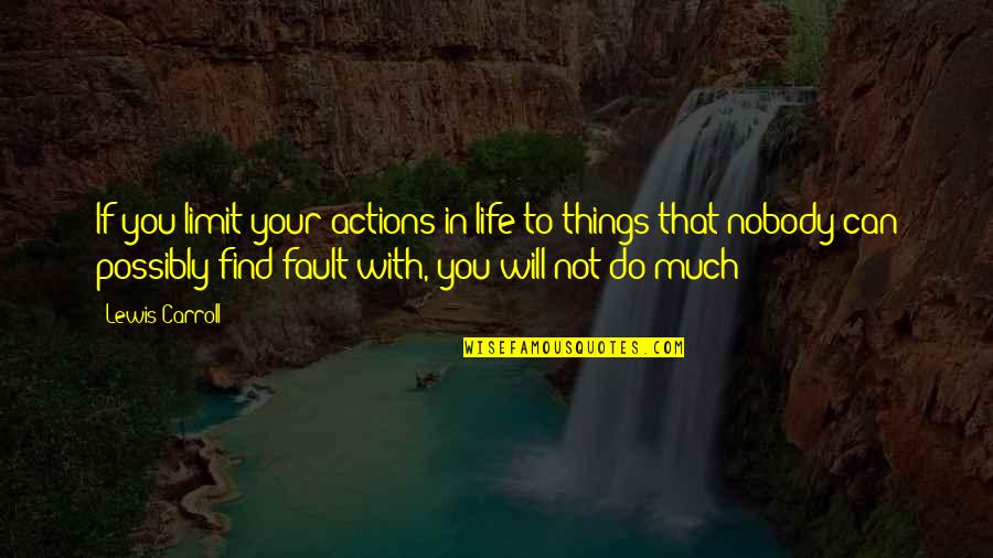Not Your Fault Quotes By Lewis Carroll: If you limit your actions in life to