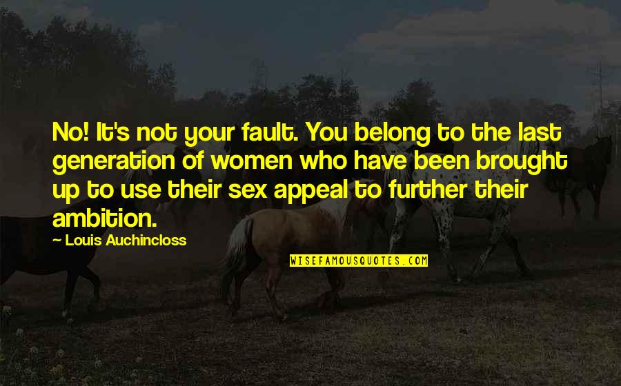 Not Your Fault Quotes By Louis Auchincloss: No! It's not your fault. You belong to