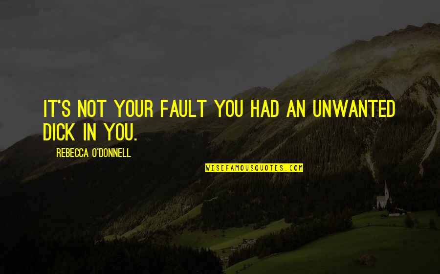 Not Your Fault Quotes By Rebecca O'Donnell: It's not your fault you had an unwanted