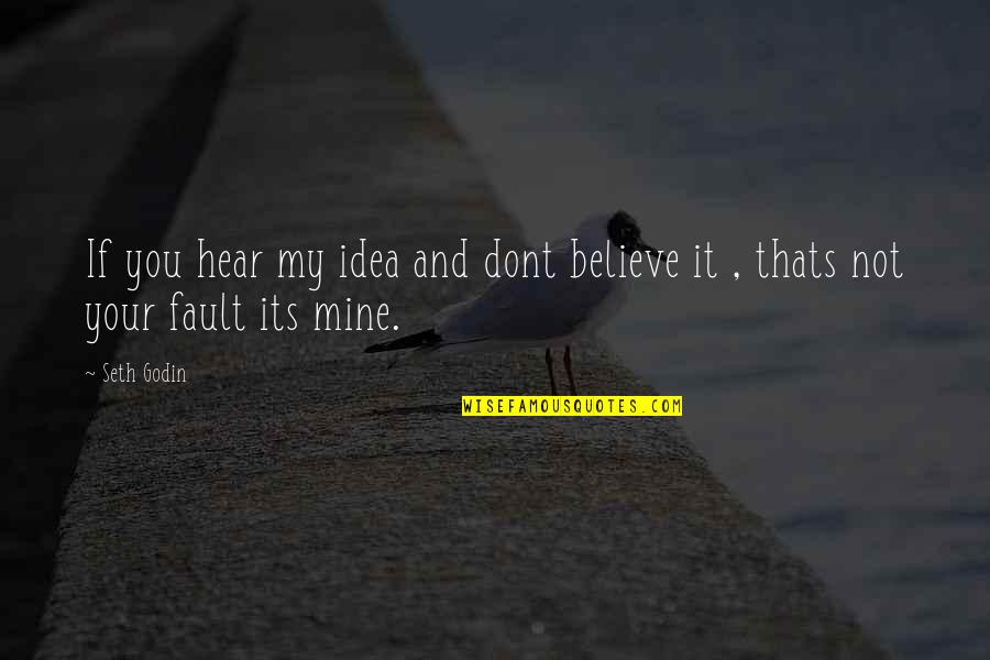 Not Your Fault Quotes By Seth Godin: If you hear my idea and dont believe