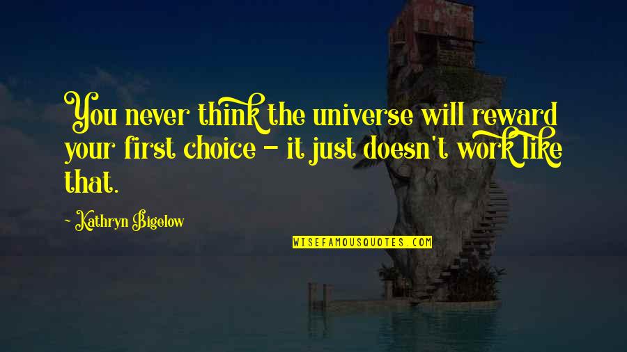 Not Your First Choice Quotes By Kathryn Bigelow: You never think the universe will reward your