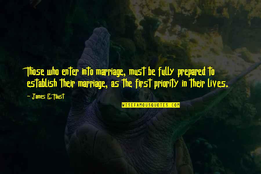 Not Your First Priority Quotes By James E. Faust: Those who enter into marriage, must be fully