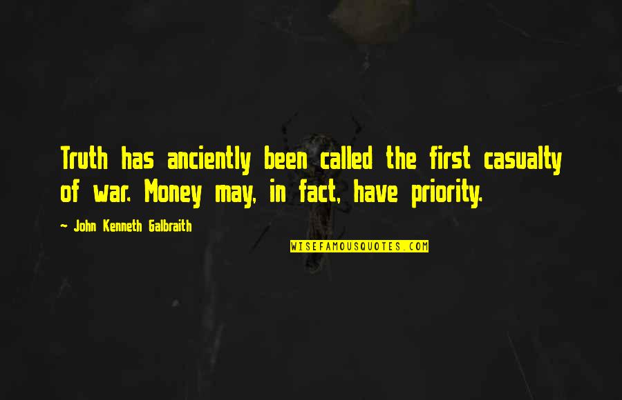 Not Your First Priority Quotes By John Kenneth Galbraith: Truth has anciently been called the first casualty