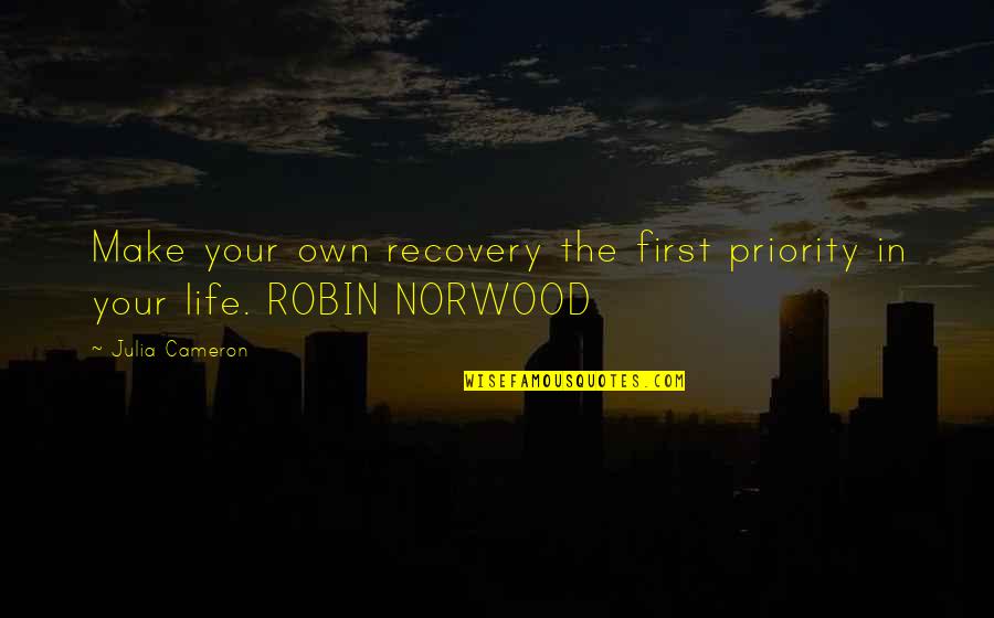 Not Your First Priority Quotes By Julia Cameron: Make your own recovery the first priority in