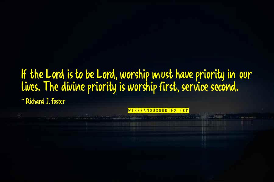 Not Your First Priority Quotes By Richard J. Foster: If the Lord is to be Lord, worship