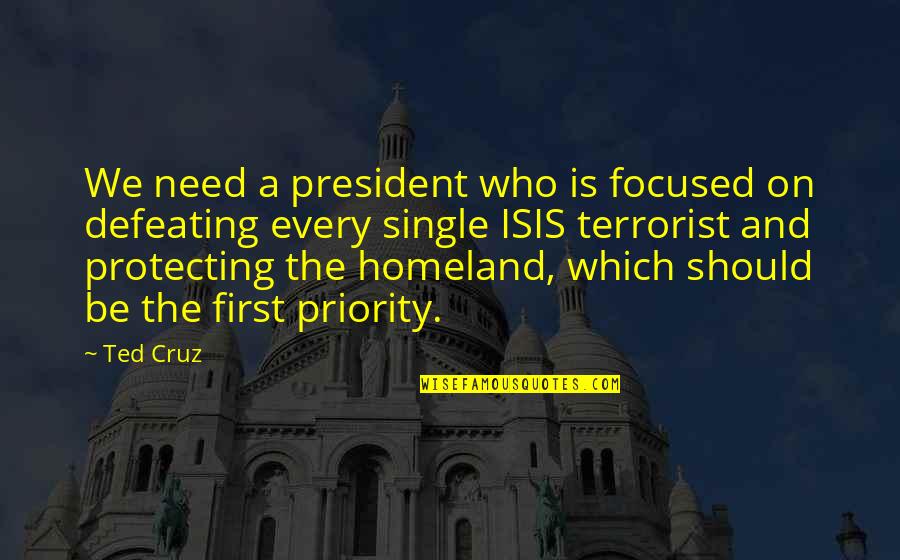 Not Your First Priority Quotes By Ted Cruz: We need a president who is focused on