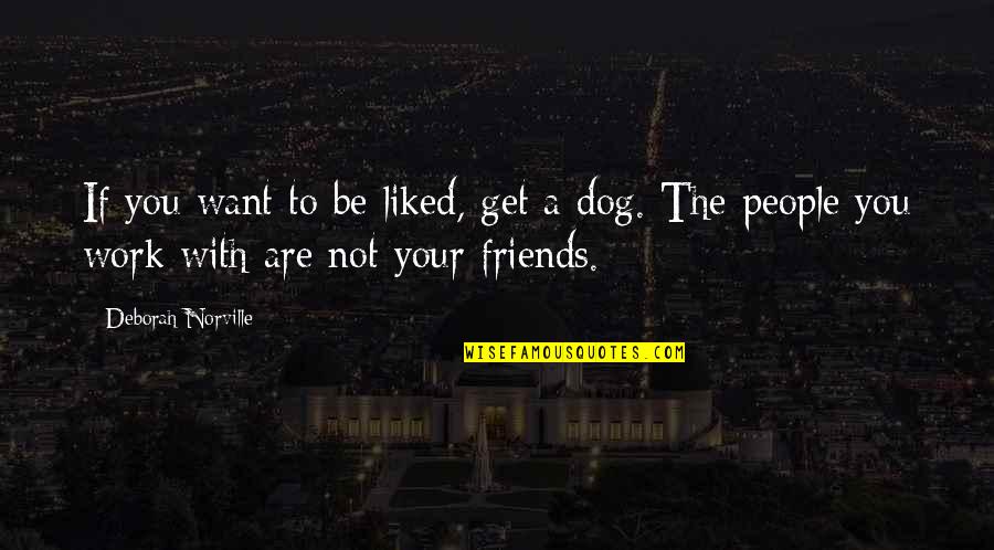 Not Your Friends Quotes By Deborah Norville: If you want to be liked, get a Not Your Friends Quotes By Deborah Norville: If you want to be liked, get a