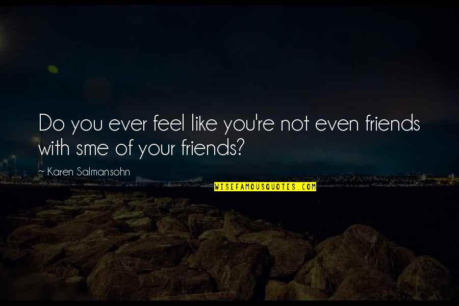Not Your Friends Quotes By Karen Salmansohn: Do you ever feel like you're not even