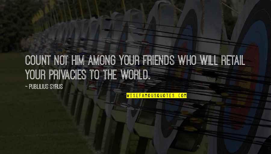 Not Your Friends Quotes By Publilius Syrus: Count not him among your friends who will