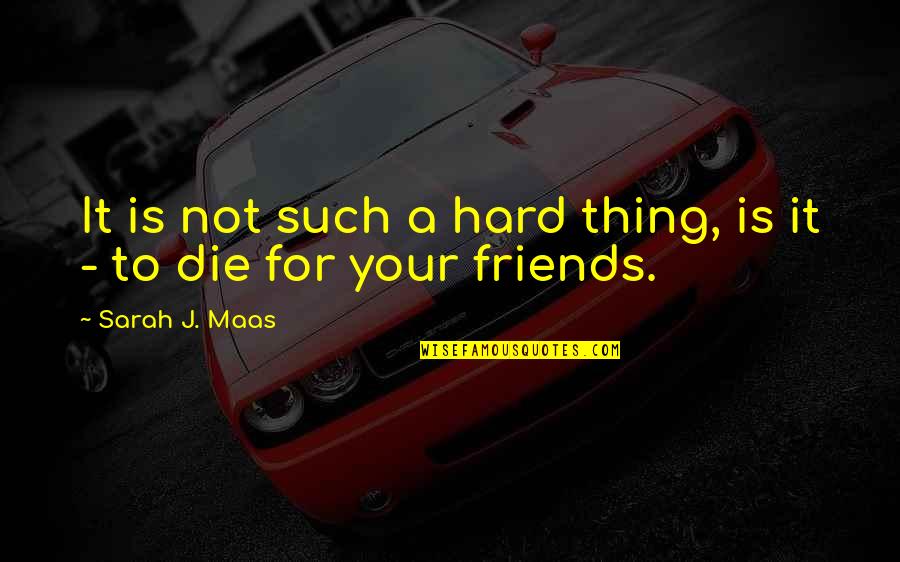 Not Your Friends Quotes By Sarah J. Maas: It is not such a hard thing, is Not Your Friends Quotes By Sarah J. Maas: It is not such a hard thing, is