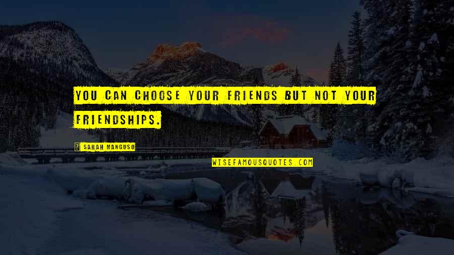 Not Your Friends Quotes By Sarah Manguso: You can choose your friends but not your Not Your Friends Quotes By Sarah Manguso: You can choose your friends but not your