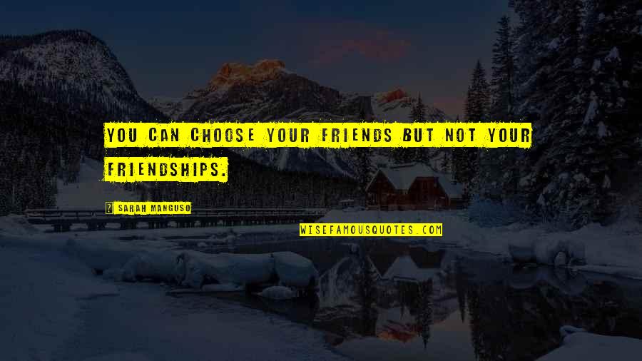 Not Your Friends Quotes By Sarah Manguso: You can choose your friends but not your