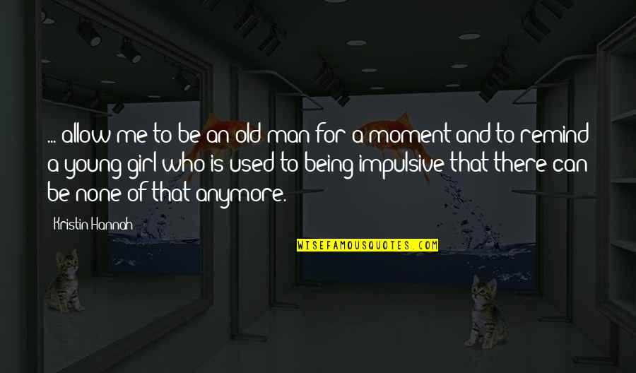 Not Your Girl Anymore Quotes By Kristin Hannah: ... allow me to be an old man Not Your Girl Anymore Quotes By Kristin Hannah: ... allow me to be an old man