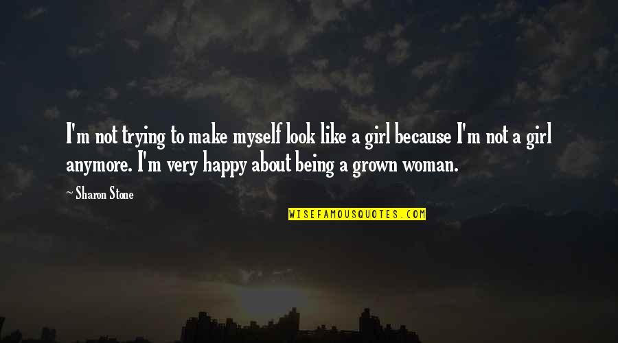 Not Your Girl Anymore Quotes By Sharon Stone: I'm not trying to make myself look like Not Your Girl Anymore Quotes By Sharon Stone: I'm not trying to make myself look like