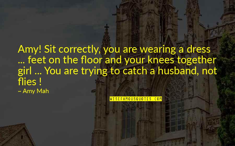 Not Your Girl Quotes By Amy Mah: Amy! Sit correctly, you are wearing a dress Not Your Girl Quotes By Amy Mah: Amy! Sit correctly, you are wearing a dress