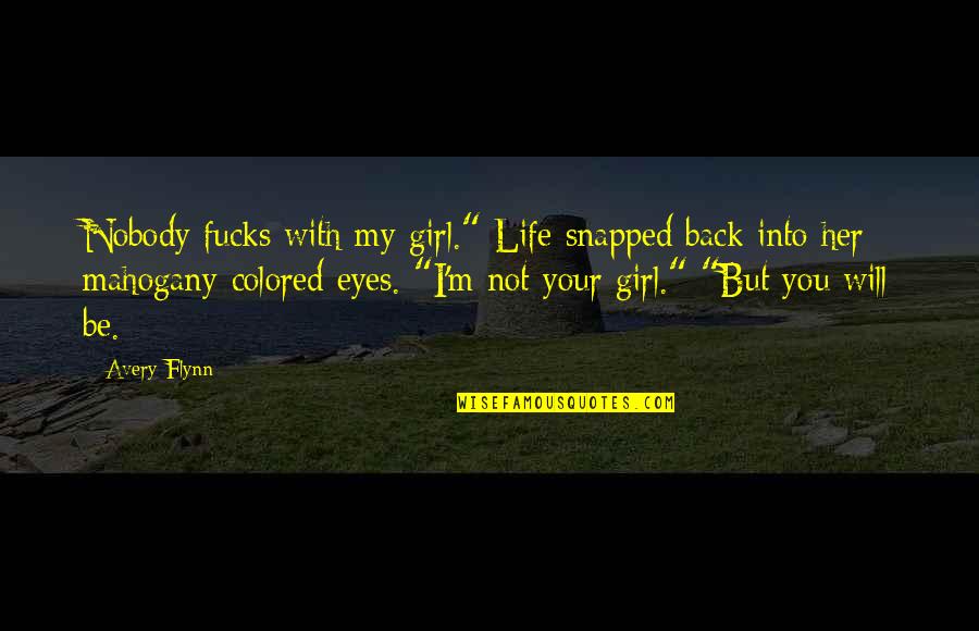 Not Your Girl Quotes By Avery Flynn: Nobody fucks with my girl." Life snapped back Not Your Girl Quotes By Avery Flynn: Nobody fucks with my girl." Life snapped back