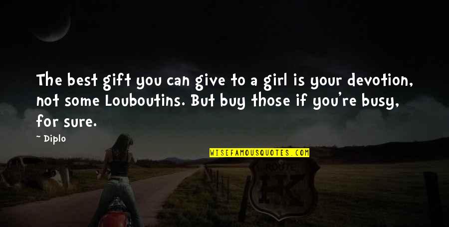 Not Your Girl Quotes By Diplo: The best gift you can give to a Not Your Girl Quotes By Diplo: The best gift you can give to a