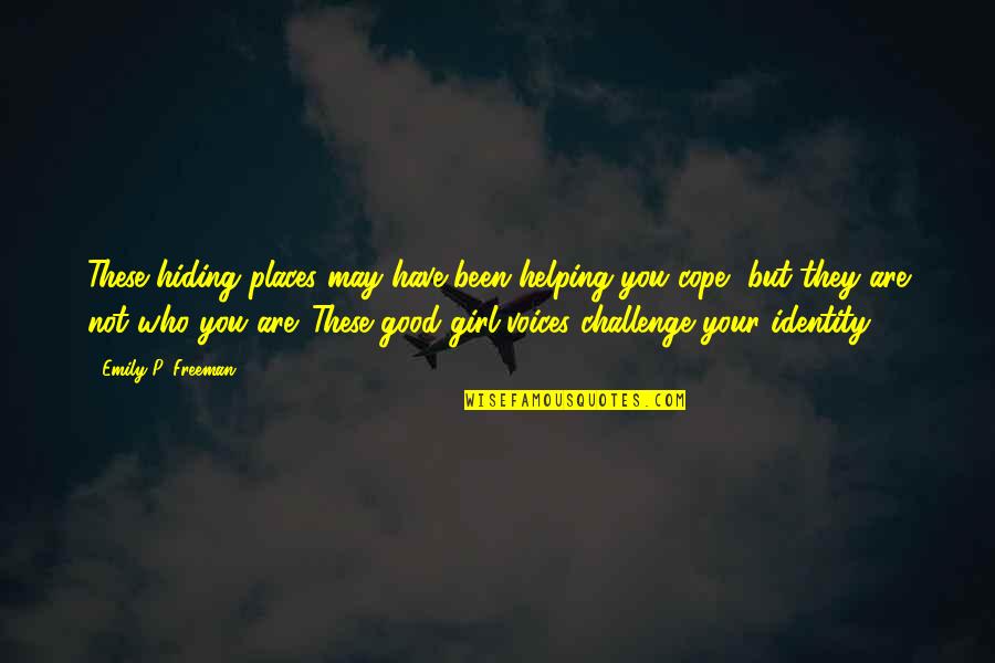 Not Your Girl Quotes By Emily P. Freeman: These hiding places may have been helping you Not Your Girl Quotes By Emily P. Freeman: These hiding places may have been helping you