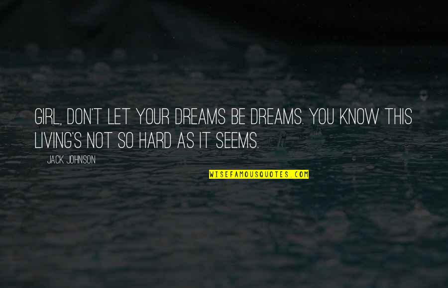 Not Your Girl Quotes By Jack Johnson: Girl, don't let your dreams be dreams. You Not Your Girl Quotes By Jack Johnson: Girl, don't let your dreams be dreams. You