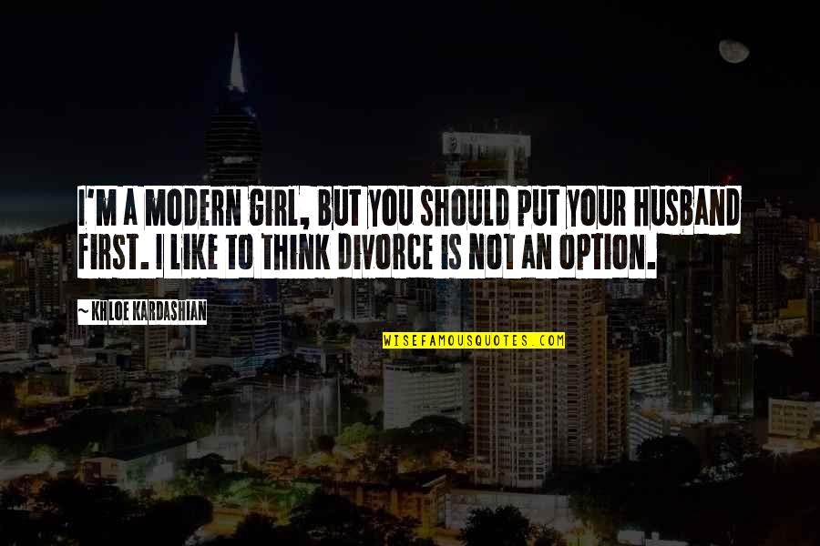 Not Your Girl Quotes By Khloe Kardashian: I'm a modern girl, but you should put Not Your Girl Quotes By Khloe Kardashian: I'm a modern girl, but you should put