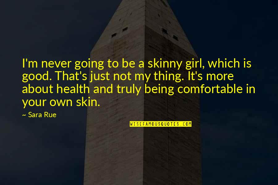 Not Your Girl Quotes By Sara Rue: I'm never going to be a skinny girl, Not Your Girl Quotes By Sara Rue: I'm never going to be a skinny girl,