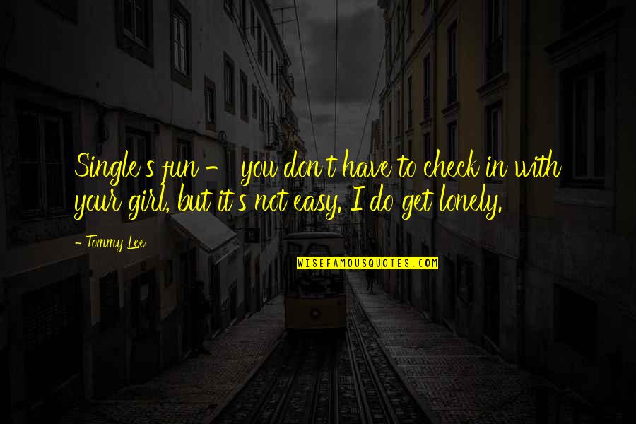 Not Your Girl Quotes By Tommy Lee: Single's fun - you don't have to check Not Your Girl Quotes By Tommy Lee: Single's fun - you don't have to check