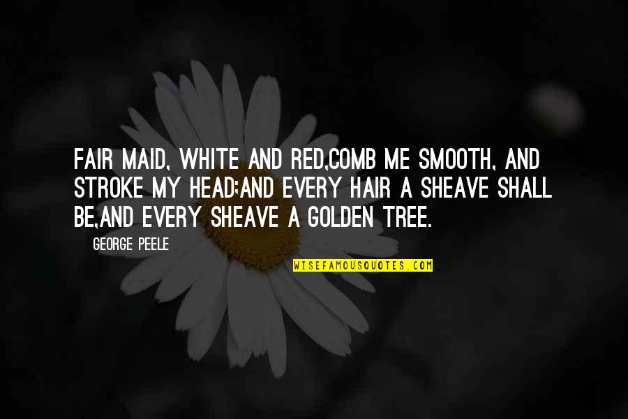 Not Your Maid Quotes By George Peele: Fair maid, white and red,Comb me smooth, and