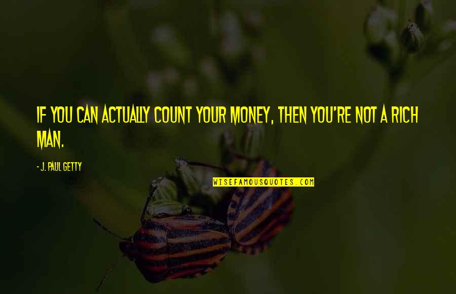 Not Your Money Quotes By J. Paul Getty: If you can actually count your money, then