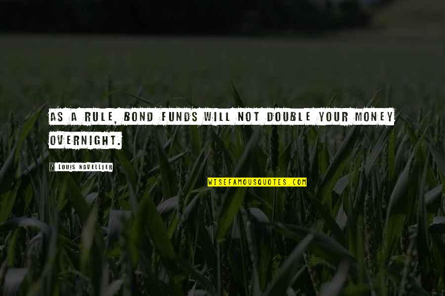 Not Your Money Quotes By Louis Navellier: As a rule, bond funds will not double Not Your Money Quotes By Louis Navellier: As a rule, bond funds will not double