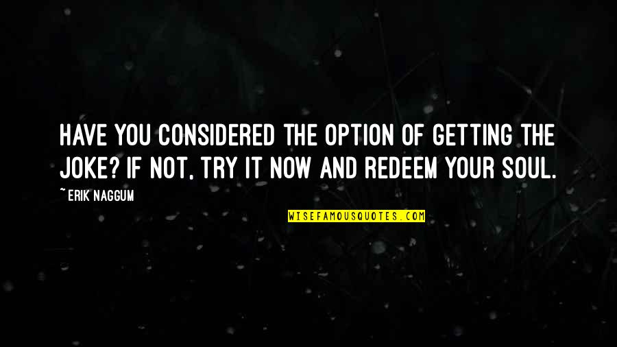 Not Your Option Quotes By Erik Naggum: Have you considered the option of getting the Not Your Option Quotes By Erik Naggum: Have you considered the option of getting the
