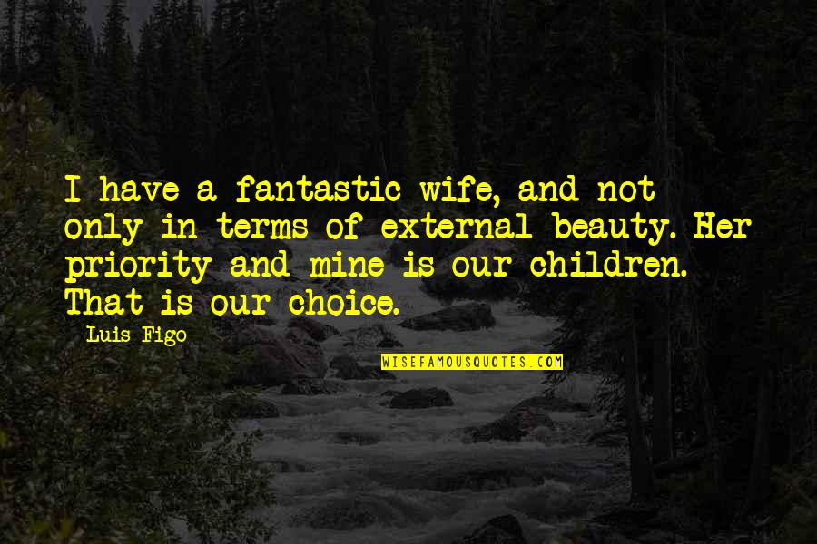Not Your Priority Quotes By Luis Figo: I have a fantastic wife, and not only
