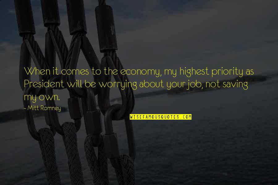 Not Your Priority Quotes By Mitt Romney: When it comes to the economy, my highest