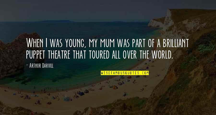 Not Your Puppet Quotes By Arthur Darvill: When I was young, my mum was part