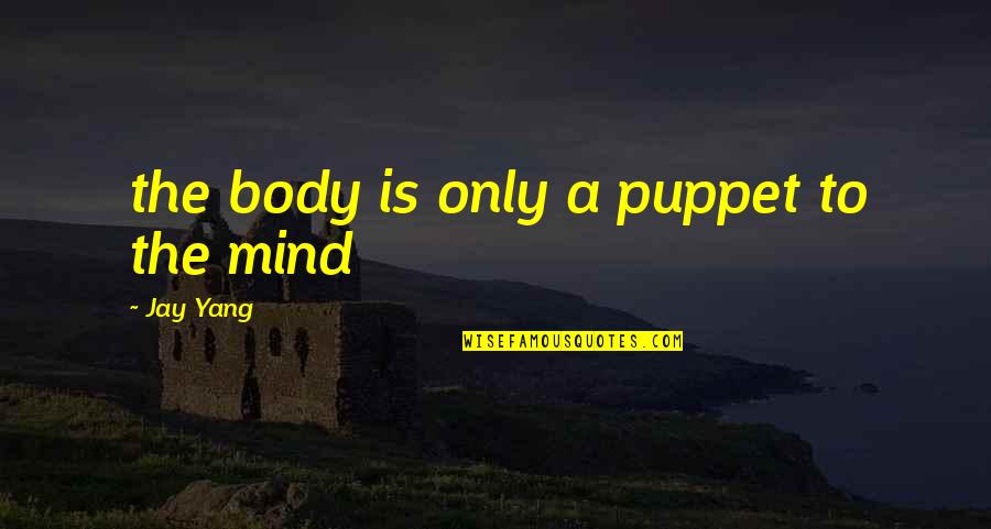 Not Your Puppet Quotes By Jay Yang: the body is only a puppet to the