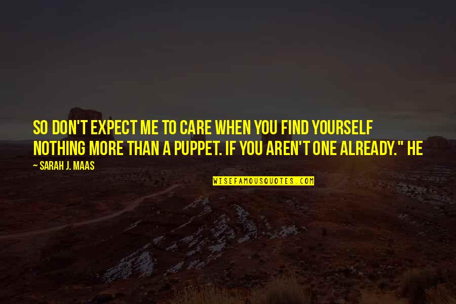 Not Your Puppet Quotes By Sarah J. Maas: So don't expect me to care when you