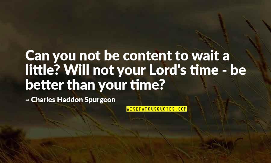 Not Your Time Quotes By Charles Haddon Spurgeon: Can you not be content to wait a
